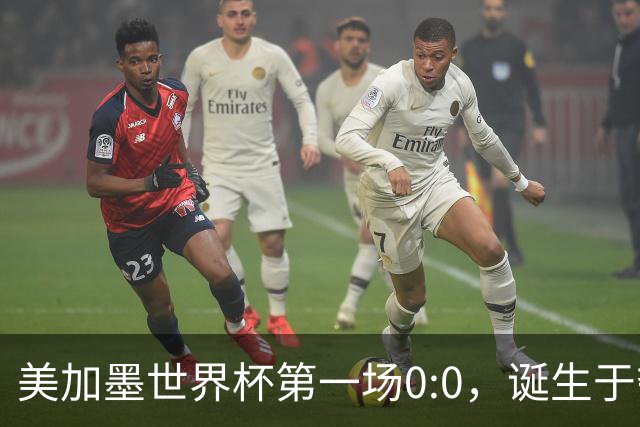美加墨世界杯第一场0:0，诞生于夺冠大热与世界杯新军之间